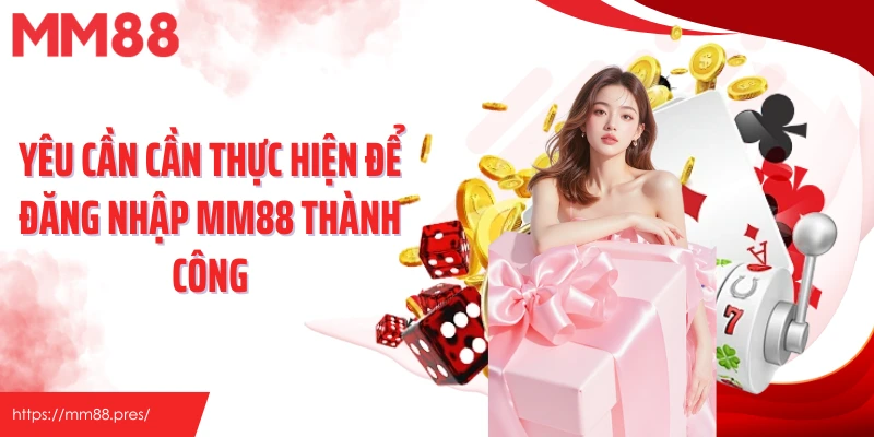 Yêu cần cần thực hiện để đăng nhập MM88 thành công